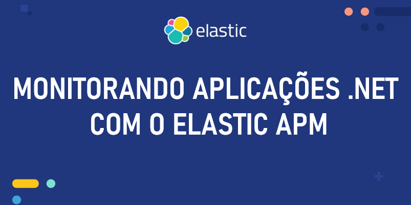 Monitorando aplicações .NET com o Elastic APM