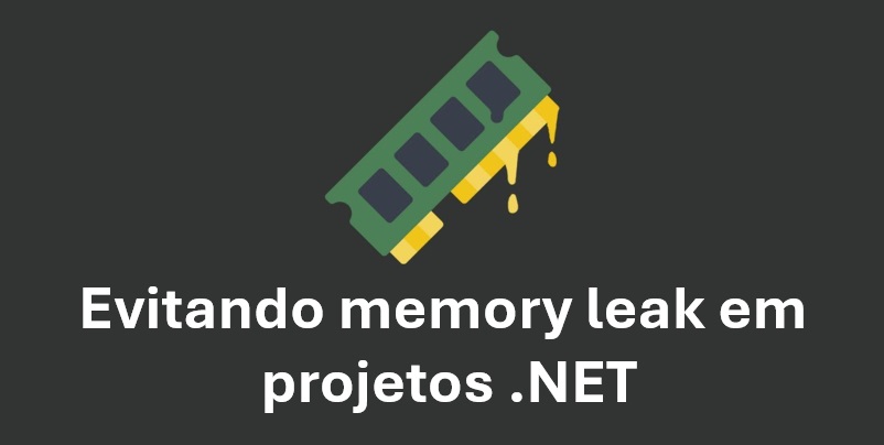 Evitando memory leak em projetos .NET
